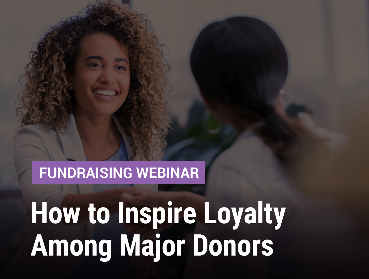 How to Inspire Loyalty Among Major Donors